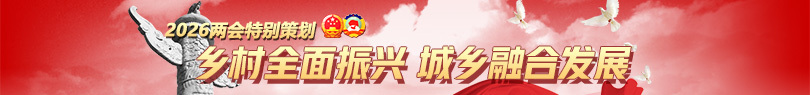 2026两会特别策划：乡村全面振兴 城乡融合发展